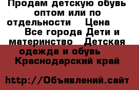 Продам детскую обувь оптом или по отдельности  › Цена ­ 800 - Все города Дети и материнство » Детская одежда и обувь   . Краснодарский край